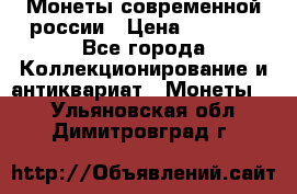 Монеты современной россии › Цена ­ 1 000 - Все города Коллекционирование и антиквариат » Монеты   . Ульяновская обл.,Димитровград г.